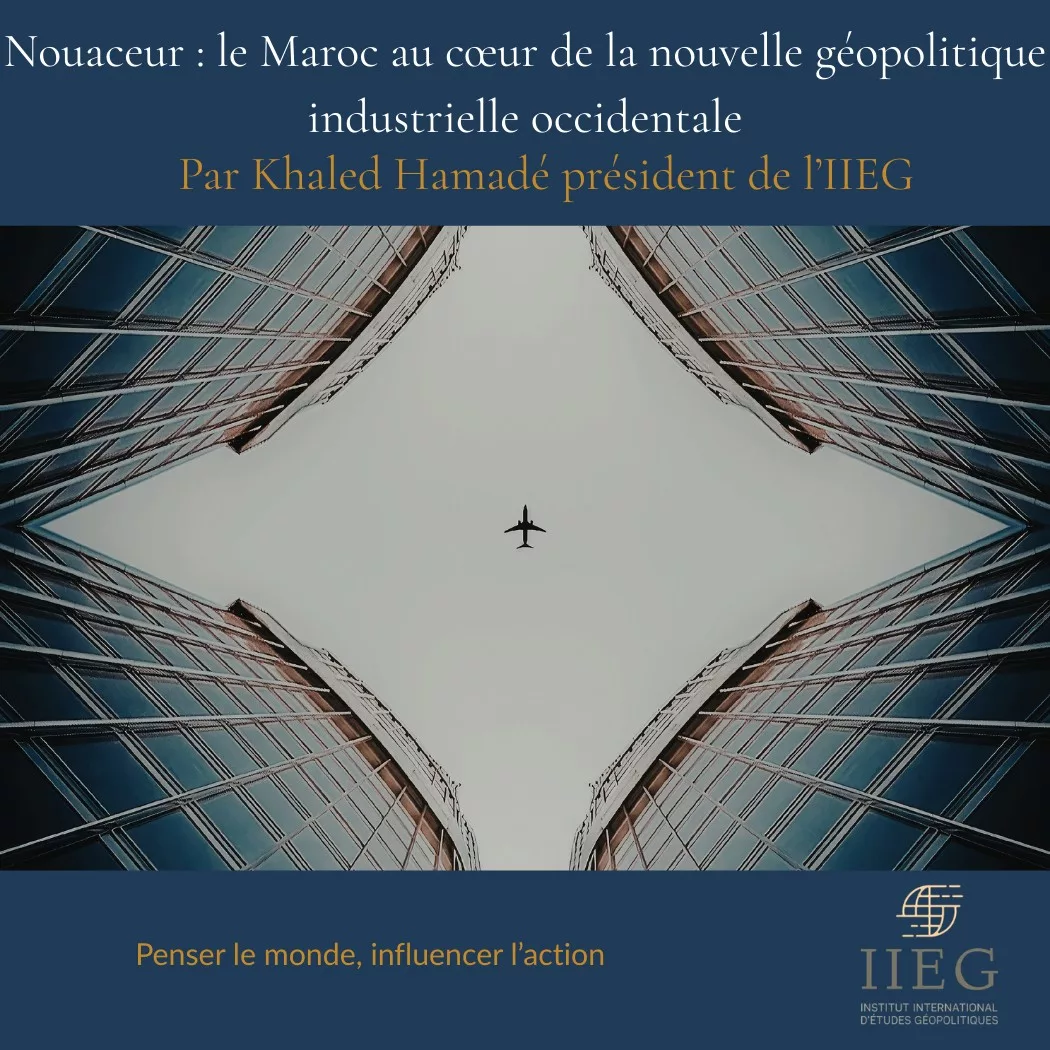 Nouaceur le Maroc au cœur de la nouvelle géopolitique industrielle occidentale.