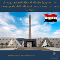 L’inauguration du Grand Musée Égyptien : un message de civilisation et de paix venu du cœur du Caire
